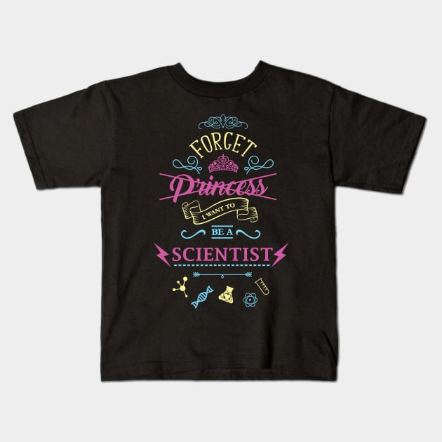 Forget Princess I Want To Be A Scientist Love Science Kids T-Shirt by GDLife